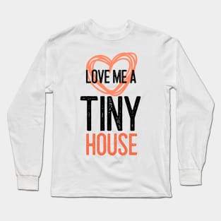 Love Me a Tiny House Long Sleeve T-Shirt